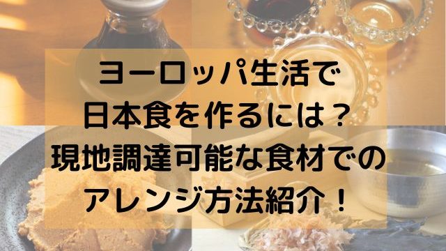 ヨーロッパ生活で日本食を作るには？現地調達可能な食材でのアレンジ方法紹介！